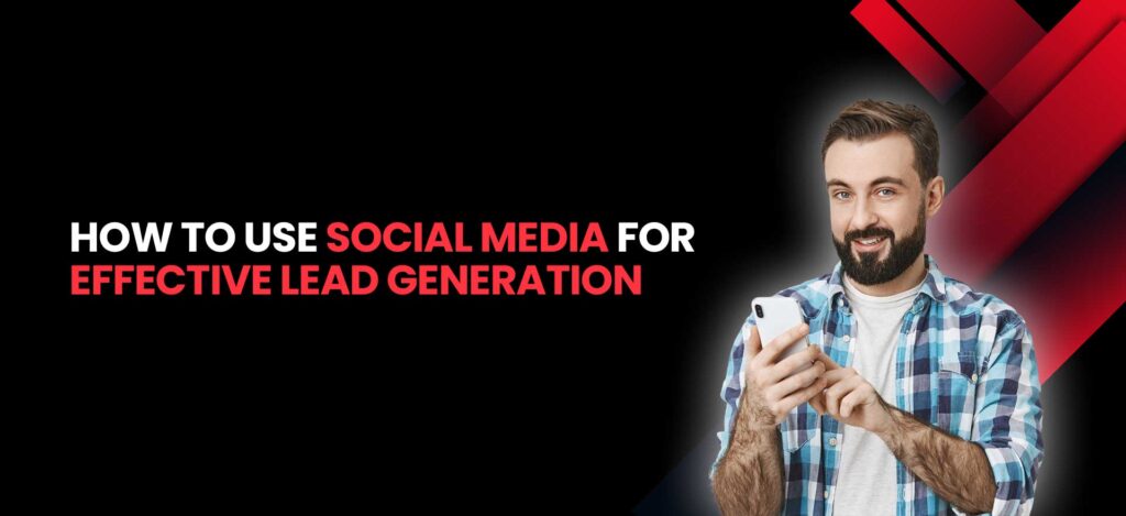 How to Use Social Media for Effective Lead Generation