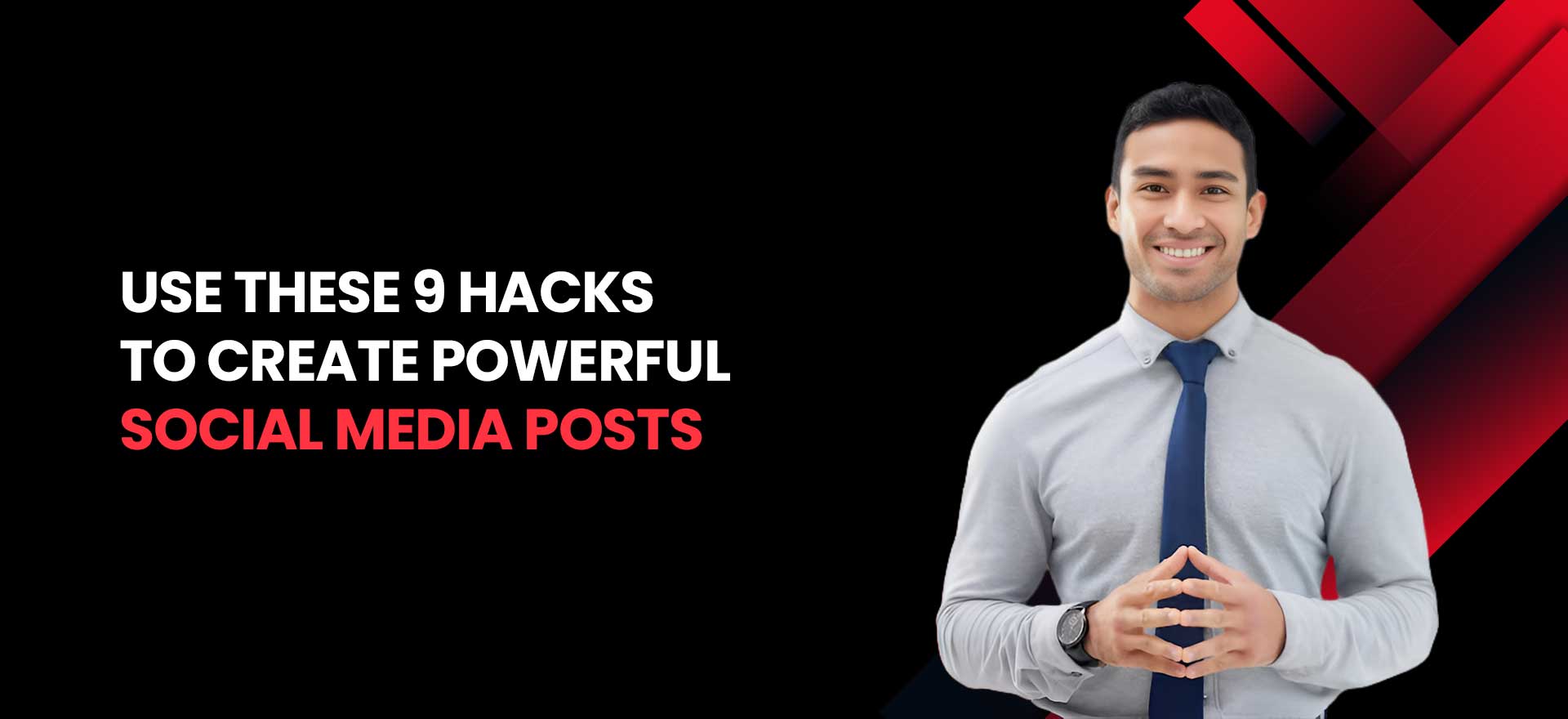 Use These 9 Hacks to Create Powerful Social Media Posts